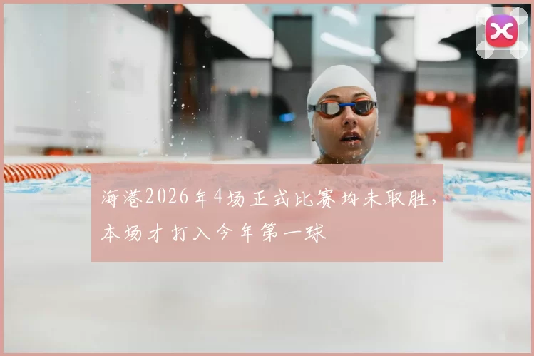 海港2026年4场正式比赛均未取胜，本场才打入今年第一球