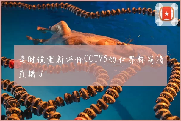 是时候重新评价CCTV5的世界杯高清直播了