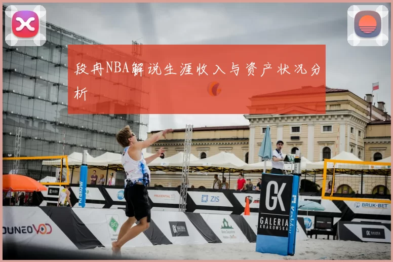 段冉NBA解说生涯收入与资产状况分析