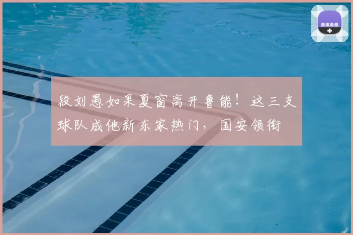 段刘愚如果夏窗离开鲁能!这三支球队成他新东家热门,国安领衔