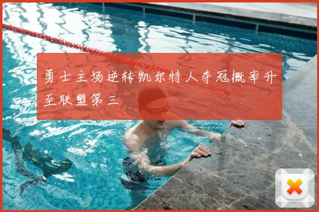 勇士主场逆转凯尔特人夺冠概率升至联盟第三