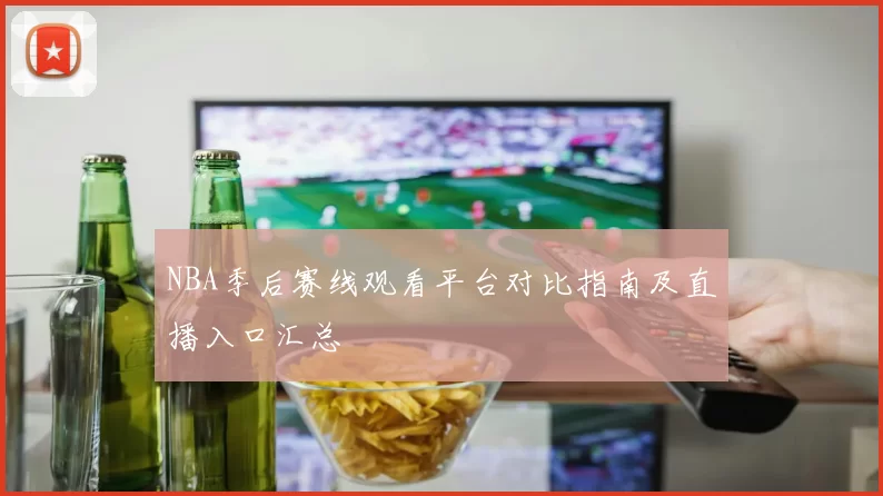 NBA季后赛线观看平台对比指南及直播入口汇总