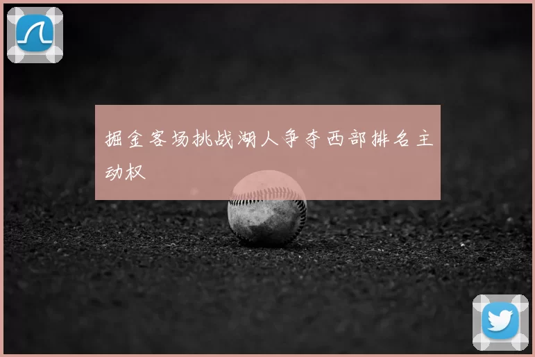 掘金客场挑战湖人争夺西部排名主动权