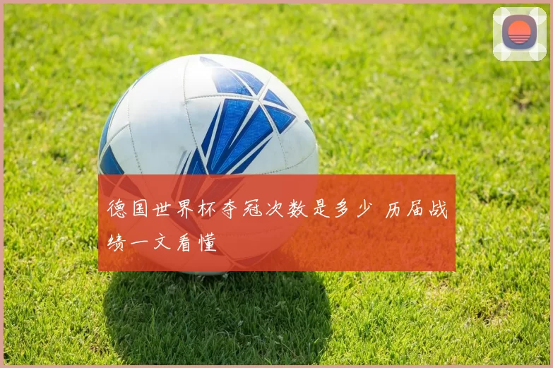德国世界杯夺冠次数是多少 历届战绩一文看懂