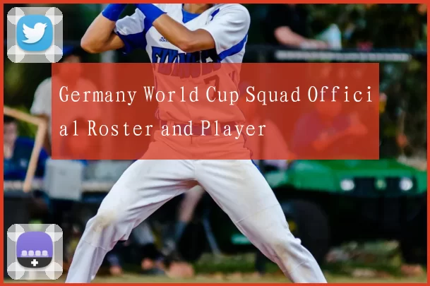 Germany World Cup Squad Official Roster and Player