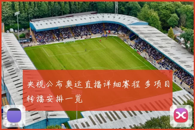 央视公布奥运直播详细赛程 多项目转播安排一览