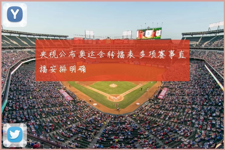 央视公布奥运会转播表 多项赛事直播安排明确