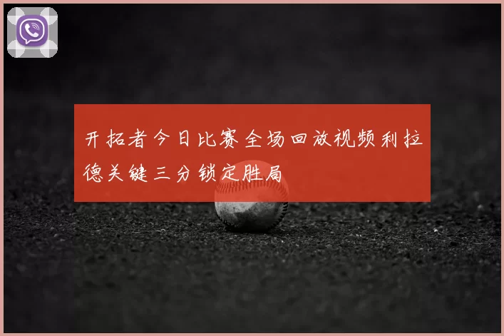开拓者今日比赛全场回放视频利拉德关键三分锁定胜局