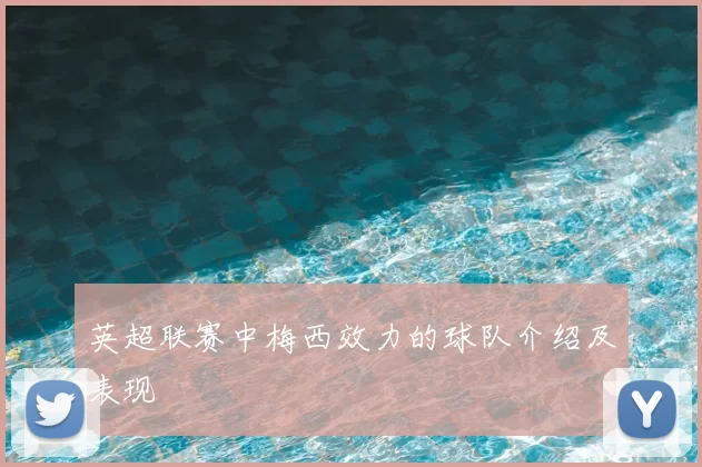 英超联赛中梅西效力的球队介绍及表现