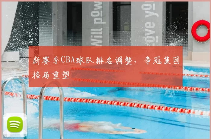 新赛季CBA球队排名调整,争冠集团格局重塑