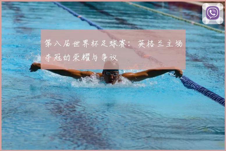 第八届世界杯足球赛:英格兰主场夺冠的荣耀与争议