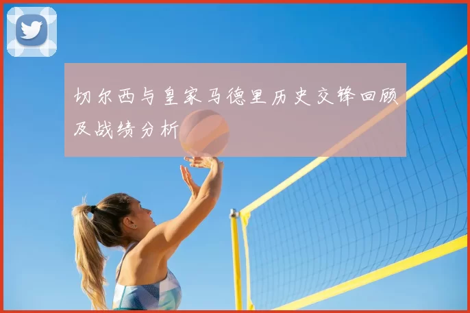 切尔西与皇家马德里历史交锋回顾及战绩分析