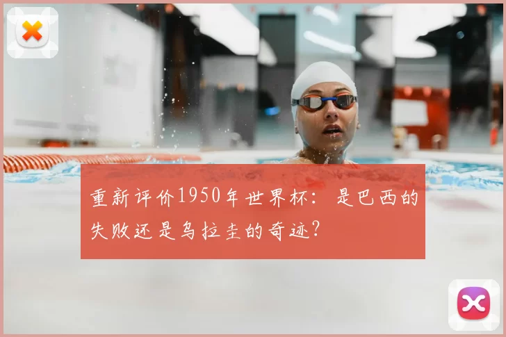 重新评价1950年世界杯:是巴西的失败还是乌拉圭的奇迹?