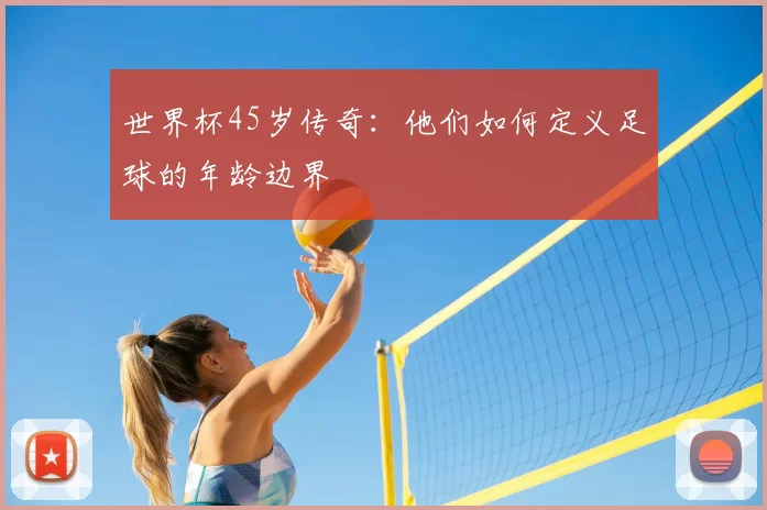 世界杯45岁传奇：他们如何定义足球的年龄边界