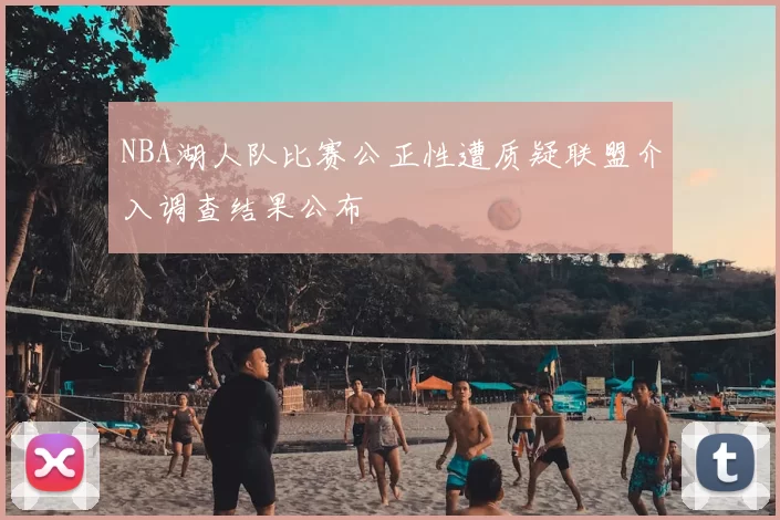 NBA湖人队比赛公正性遭质疑联盟介入调查结果公布